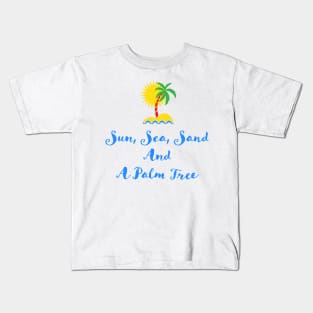 Sun Sea Sand and a Palm Tree Quote Illustration Typography Kids T-Shirt